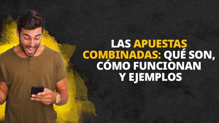Las apuestas combinadas: qué son, cómo funcionan y ejemplos