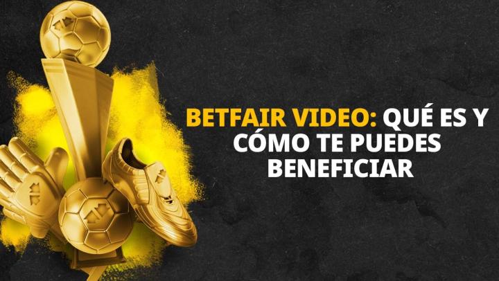 Betfair Vídeo: qué es y cómo te puedes beneficiar