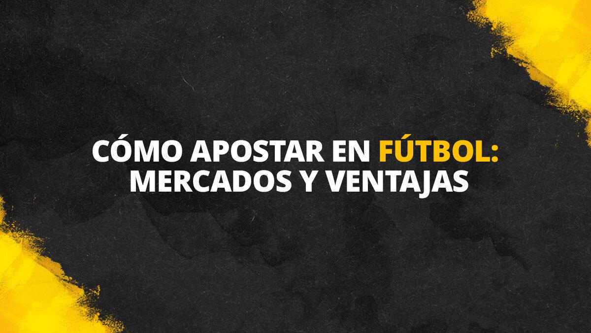 Cómo apostar en fútbol: mercados y ventajas