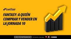 Mercado Fantasy: subidas y bajadas, ¿a quién comprar y vender para la Jornada 10?